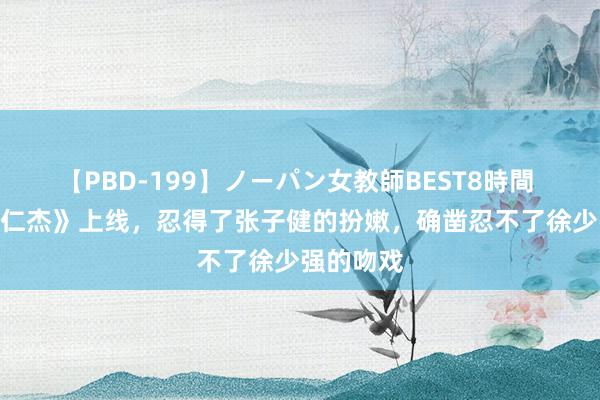 【PBD-199】ノーパン女教師BEST8時間 2 新《狄仁杰》上线，忍得了张子健的扮嫩，确凿忍不了徐少强的吻戏