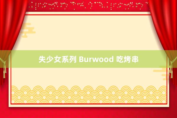 失少女系列 Burwood 吃烤串